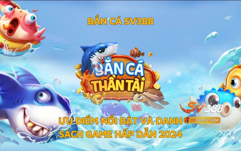 Bắn Cá SV388 – Ưu Điểm Nổi Bật Và Danh Sách Game Hấp Dẫn 2024
